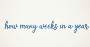 How Many Weeks in a Year? (Complete Easy Guide)