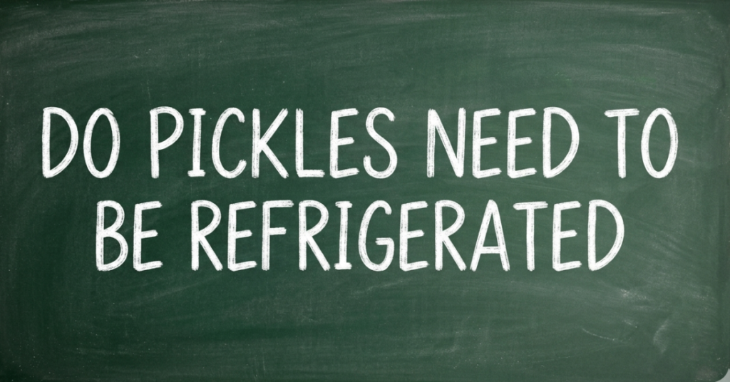 Do Pickles Need to Be Refrigerated? Complete Guide