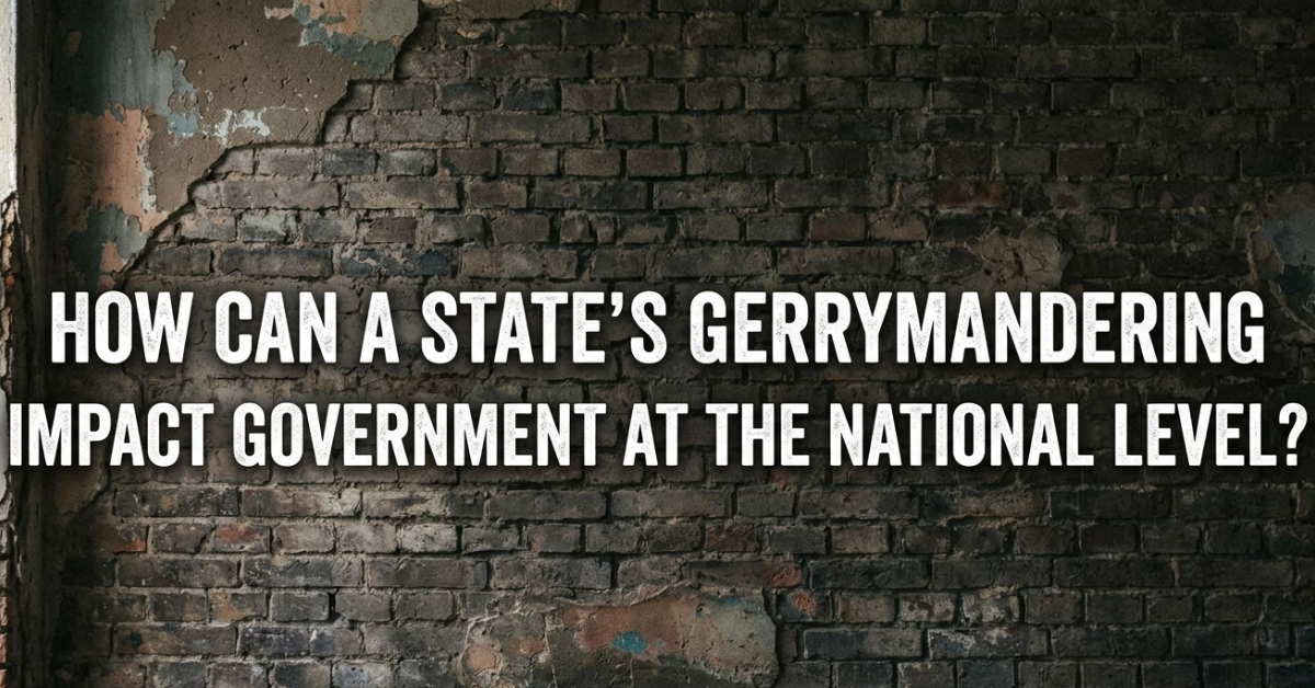 How Can a State’s Gerrymandering Impact Government at the National Level?