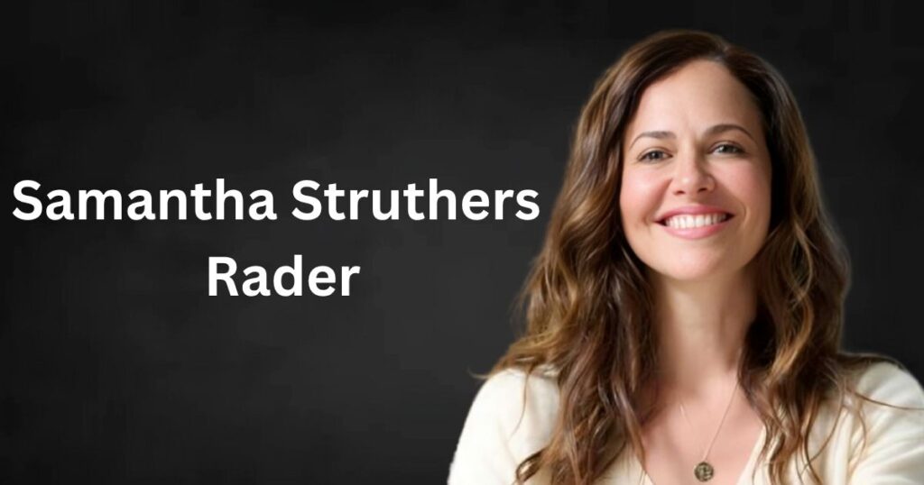 Samantha Struthers Rader: Biography, Family, Career, Education, and Life Story